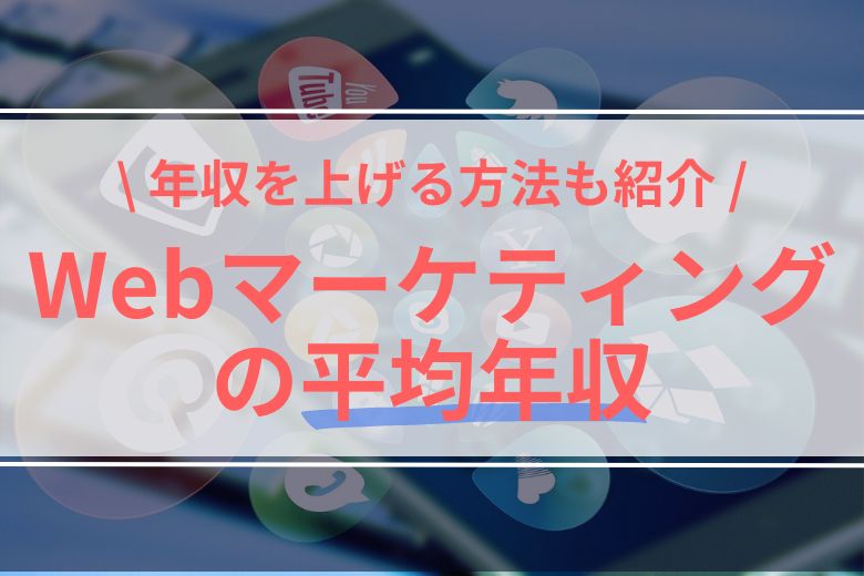 Webマーケティングの平均年収とは？年収を上げる方法も紹介