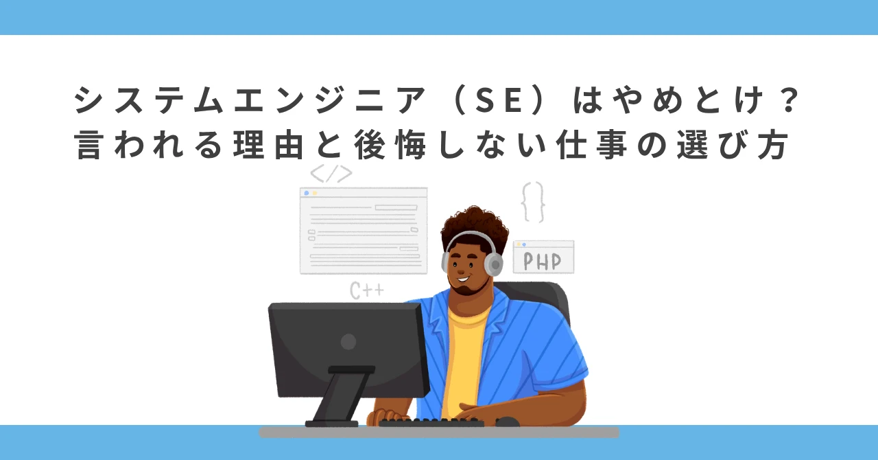 システムエンジニア（SE）はやめとけ？言われる理由と後悔しない仕事の選び方 