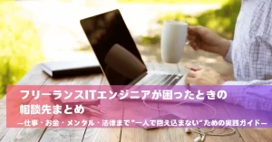 フリーランスITエンジニアが困ったときの相談先まとめ