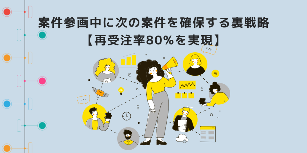 案件参画中に次の案件を確保する裏戦略【再受注率80%を実現】